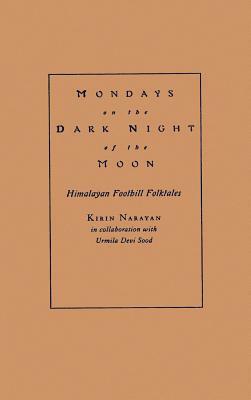 Mondays on the Dark Night of the Moon: Himalayan Foothill Folktales by Kirin Narayan