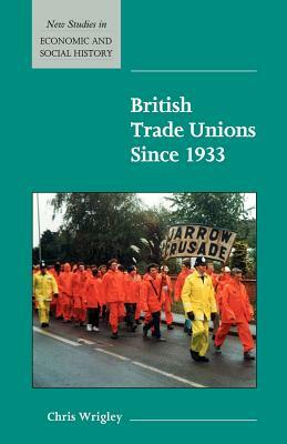 British Trade Unions Since 1933 by Chris Wrigley