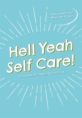 Hell Yeah Self-Care!: A Trauma-Informed Workbook by Meg-John Barker, Alex Iantaffi