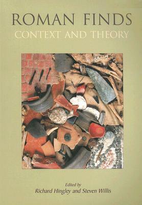 Roman Finds: Context and Theory: Proceedings of a Conference Held at the University of Durham by Richard Hingley, Steven Willis