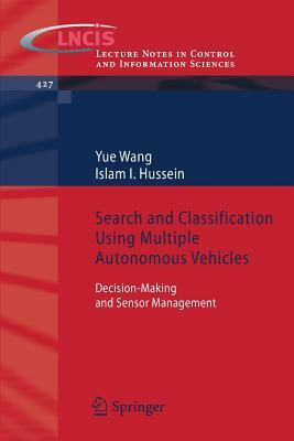 Search and Classification Using Multiple Autonomous Vehicles: Decision-Making and Sensor Management by Yue Wang, Islam I. Hussein