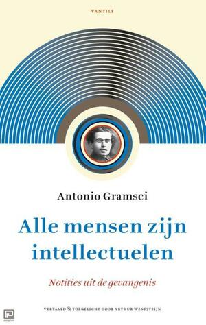 Alle mensen zijn intellectuelen. Notities uit de gevangenis by Antonio Gramsci