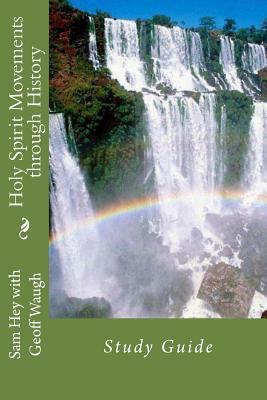 Holy Spirit Movements Through History: Study Guide by Geoff Waugh, Sam Hey