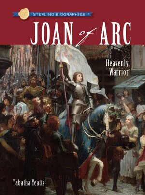 Joan of Arc: Heavenly Warrior by Tabatha Yeatts