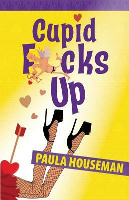 Cupid F*cks Up by Paula Houseman