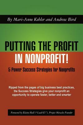 Putting the Profit in Nonprofit: 5 Power Success Strategies for Nonprofits by Andrew Bird, Mari-Anne Kehler