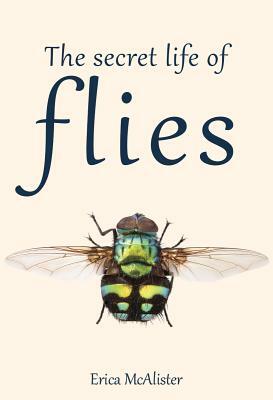 The Secret Life of Flies by Erica McAlister