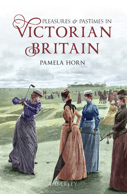 Pleasures & Pastimes in Victorian Britain by Pamela Horn