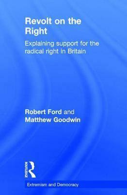 Revolt on the Right: Explaining Support for the Radical Right in Britain by Matthew J. Goodwin, Robert Ford