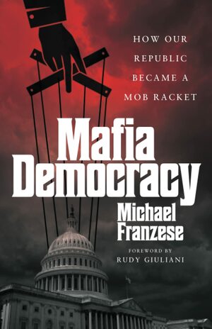 Mafia Democracy How our republic became a mob racket by Michael Franzese