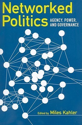 Networked Politics: Agency, Power, and Governance by Miles Kahler