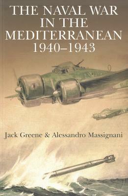 The Naval War in the Mediterranean, 1940-1943 by Alessandro Massignani, Jack Green