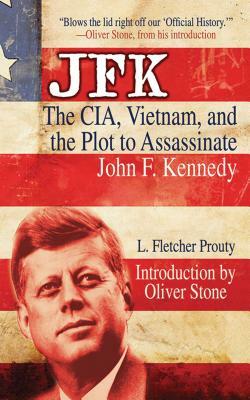 JFK: The Cia, Vietnam, and the Plot to Assassinate John F. Kennedy by L. Fletcher Prouty