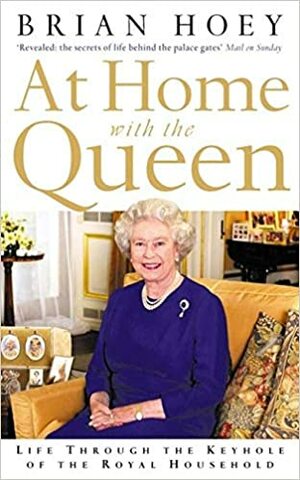 At Home with the Queen: Life through the Keyhole of the Royal Household by Brian Hoey