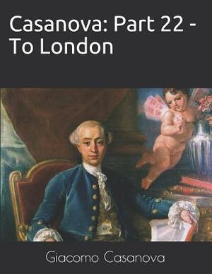 Casanova: Part 22 - To London: Large Print by Giacomo Casanova