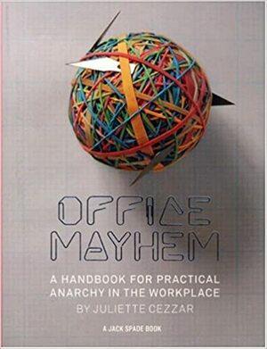 Office Mayhem: A Handbook to Practical Anarchy by Juliette Cezzar, Juliette Cezzar