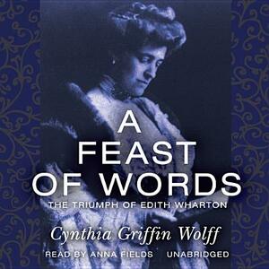 A Feast of Words: The Triumph of Edith Wharton by Cynthia Griffin Wolff