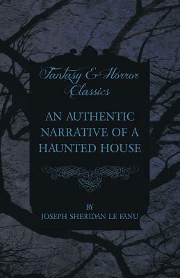 An Authentic Narrative of a Haunted House by J. Sheridan Le Fanu
