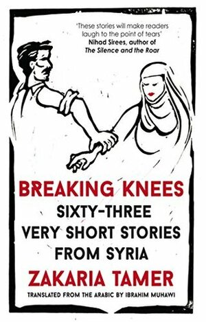 Breaking Knees: Sixty-three Very Short Stories from Syria by Zakaria Tamer