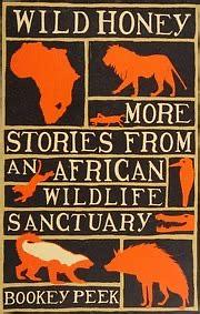 Wild Honey: More Stories from an African Wildlife Sanctuary by Bookey Peek