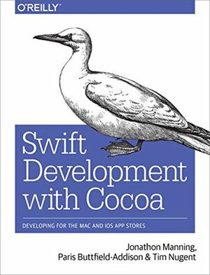 Swift Development with Cocoa: Developing for the Mac and iOS App Stores by Paris Buttfield-Addison, Jonathon Manning, Tim Nugent