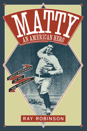 Matty, an American Hero: Christy Mathewson of the New York Giants by Ray Robinson