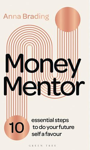 Money Mentor: 10 Essential Steps to Do Your Future Self a Favour by Anna Brading