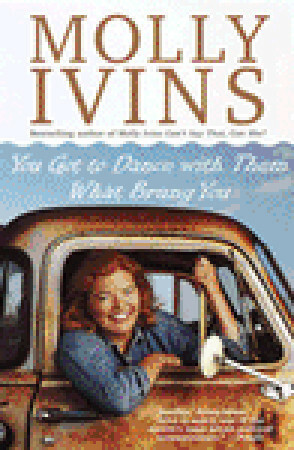 You Got to Dance with Them What Brung You: Politics in the Clinton Years by Molly Ivins