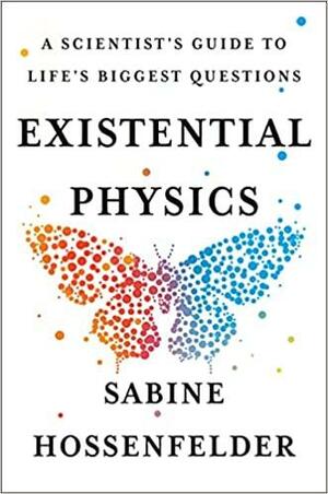 Existential Physics: A Scientist's Guide to Life's Biggest Questions by Sabine Hossenfelder