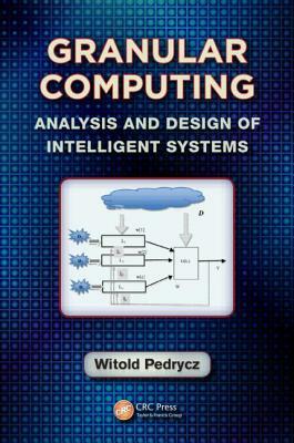 Granular Computing: Analysis and Design of Intelligent Systems by Witold Pedrycz