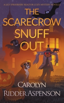 The Scarecrow Snuff Out: A Lily Sprayberry Realtor Cozy Mystery Novella by Carolyn Ridder Aspenson