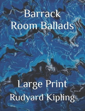 Barrack Room Ballads: Large Print by Rudyard Kipling