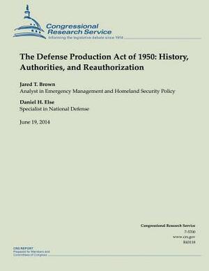 The Defense Production Act of 1950: History, Authorities, and Reauthorization by Jared T. Brown