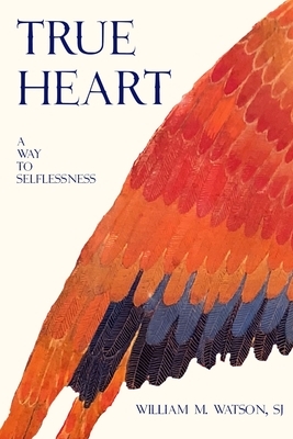 True Heart: A Way to Selflessness by William Watson S. J.