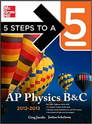 5 Steps to a 5 AP Physics B&C, 2012-2013 Edition by Joshua Schulman, Greg Jacobs