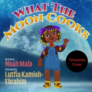 What the Moon Cooks by Nsah Mala