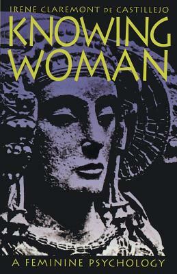 Knowing Woman: A Feminine Psychology by Irene Claremont De Castillejo