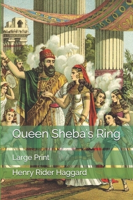 Queen Sheba's Ring: Large Print by H. Rider Haggard