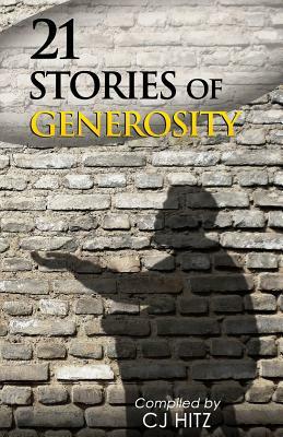 21 Stories of Generosity: Real Stories to Inspire a Full Life by Cj Hitz