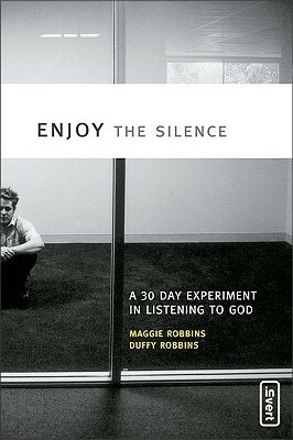 Enjoy the Silence: A 30-Day Experiment in Listening to God by Duffy Robbins, Maggie Robbins