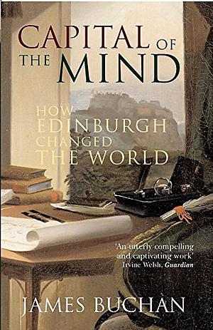 Capital of the Mind: How Edinburgh Changed the World by James Buchan