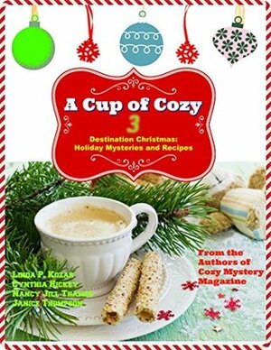 A Cup of Cozy 3: Destination Christmas: Short Holiday Mysteries and Recipes by Nancy Jill Thames, Cynthia Hickey, Janice Thompson, Linda P. Kozar