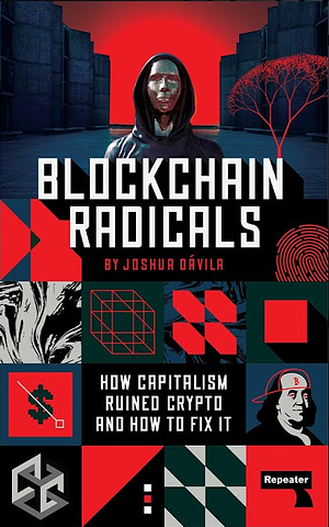 Blockchain Radicals: How Capitalism Ruined Crypto and How to Fix It by Joshua Dávila