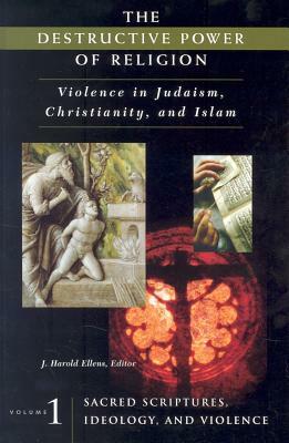 The Destructive Power of Religion: Violence in Judaism, Christianity, and Islam [4 Volumes] by J. Harold Ellens