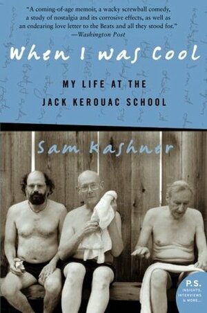 When I Was Cool: My Life at the Jack Kerouac School by Sam Kashner