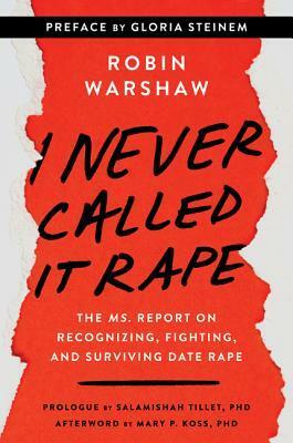 I Never Called It Rape - Updated Edition: The Ms. Report on Recognizing, Fighting, and Surviving Date and Acquaintance Rape by Gloria Steinem, Robin Warshaw, Salamishah Tillet