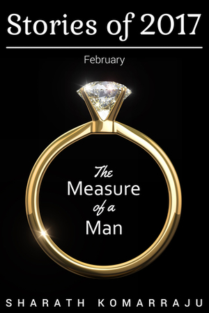 The Measure of a Man: Stories of 2017 - February Edition by Sharath Komarraju