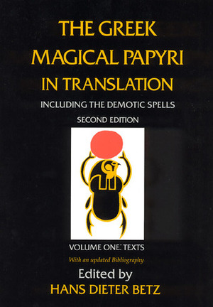 The Greek Magical Papyri in Translation, Including the Demotic Spells, Volume 1 by Hans Dieter Betz