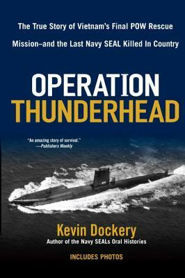 Operation Thunderhead: The True Story of Vietnam's Final POW Rescue Mission--And the Last Navy Seal Kil Led in Country by Kevin Dockery