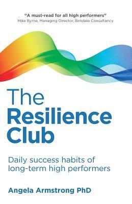 The Resilience Club: Daily success habits of long-term high performers by Angela Armstrong